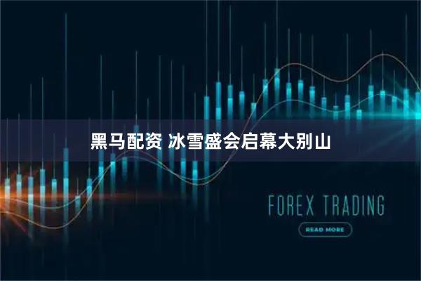 黑马配资 冰雪盛会启幕大别山
