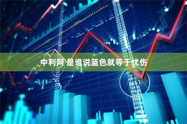 中利网 是谁说蓝色就等于忧伤