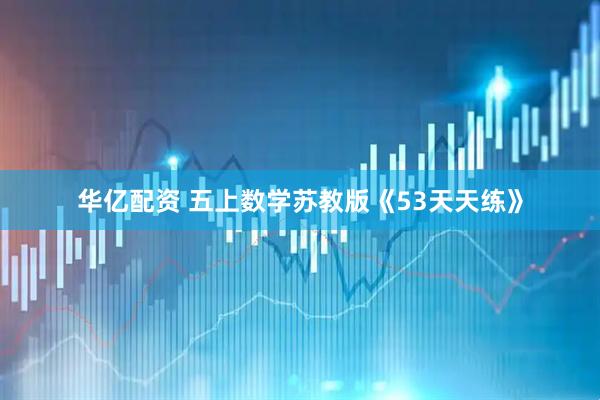 华亿配资 五上数学苏教版《53天天练》